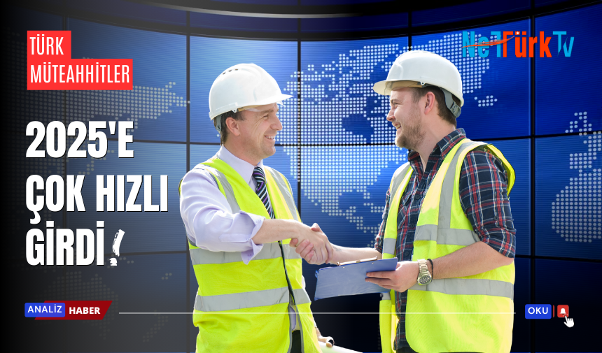 Türk müteahhitler 2025'e hızlı girdi!